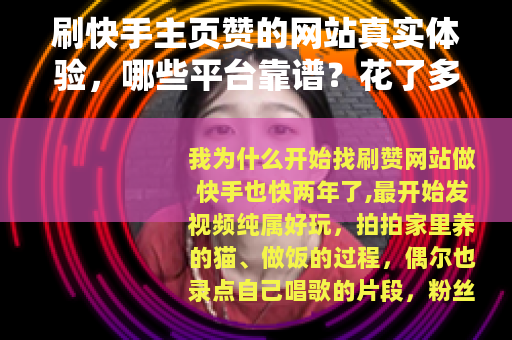 刷快手主页赞的网站真实体验，哪些平台靠谱？花了多少钱？