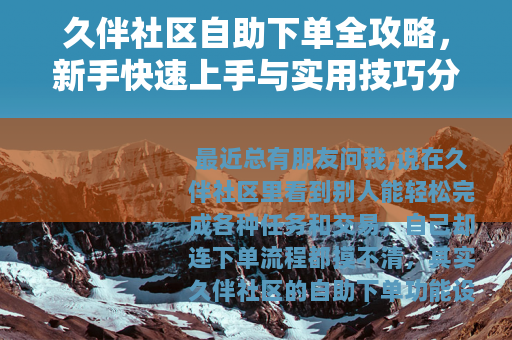 久伴社区自助下单全攻略，新手快速上手与实用技巧分享