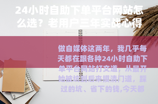 24小时自助下单平台网站怎么选？老用户三年实战心得分享
