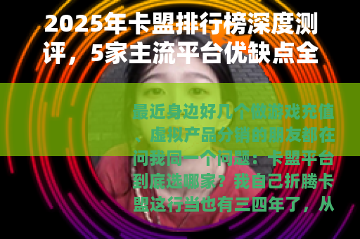2025年卡盟排行榜深度测评，5家主流平台优缺点全对比