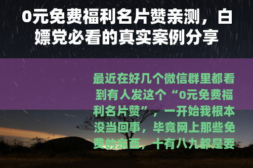 0元免费福利名片赞亲测，白嫖党必看的真实案例分享