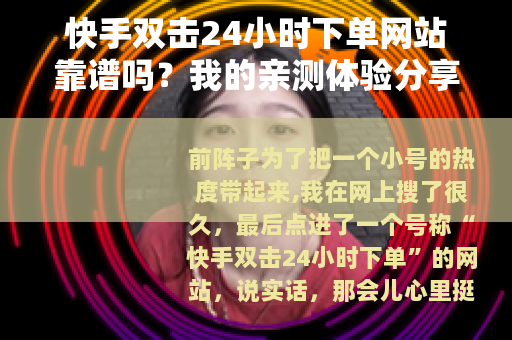 快手双击24小时下单网站靠谱吗？我的亲测体验分享
