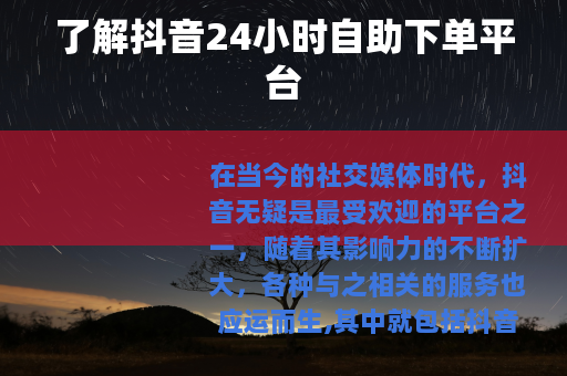 了解抖音24小时自助下单平台