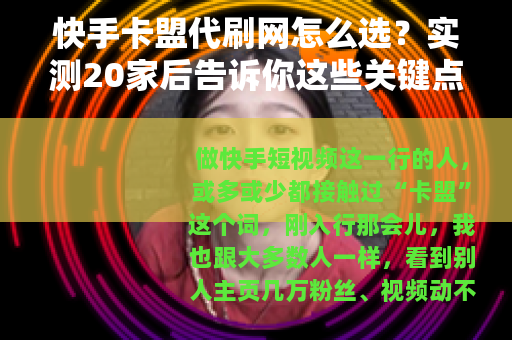 快手卡盟代刷网怎么选？实测20家后告诉你这些关键点