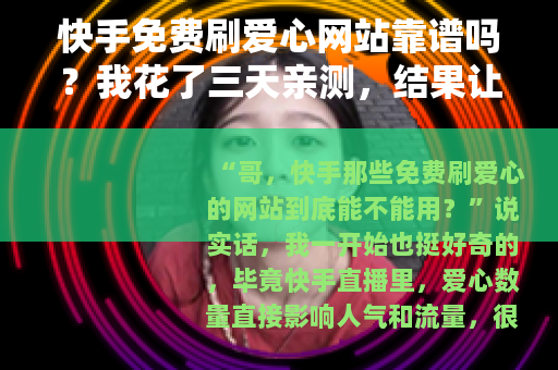 快手免费刷爱心网站靠谱吗？我花了三天亲测，结果让你意想不到