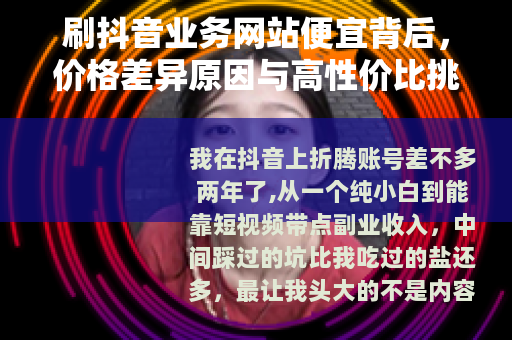刷抖音业务网站便宜背后，价格差异原因与高性价比挑选指南