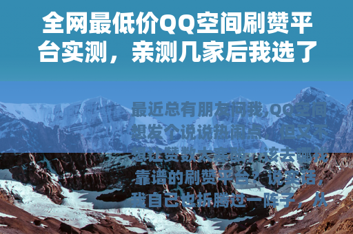 全网最低价QQ空间刷赞平台实测，亲测几家后我选了这个