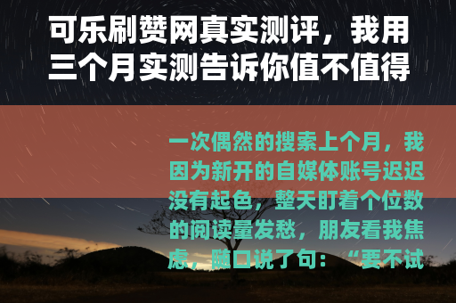 可乐刷赞网真实测评，我用三个月实测告诉你值不值得入手