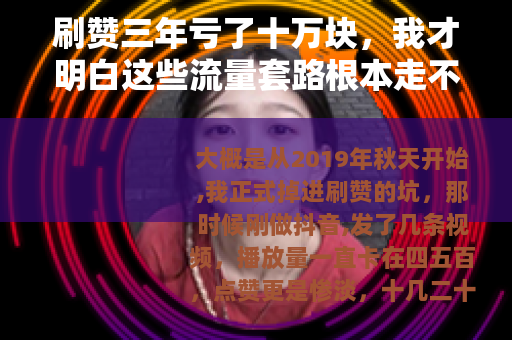 刷赞三年亏了十万块，我才明白这些流量套路根本走不通