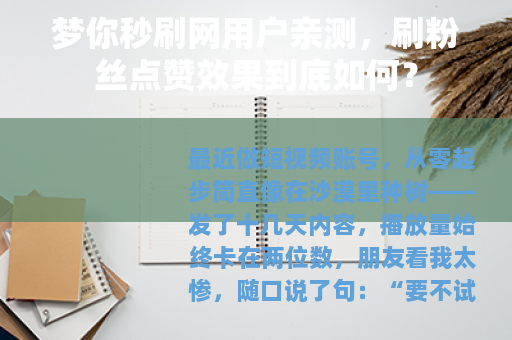 梦你秒刷网用户亲测，刷粉丝点赞效果到底如何？