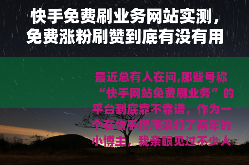 快手免费刷业务网站实测，免费涨粉刷赞到底有没有用？