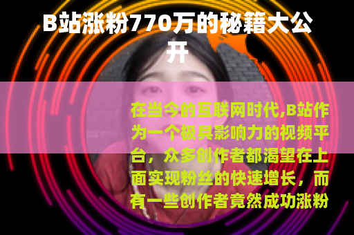 B站涨粉770万的秘籍大公开