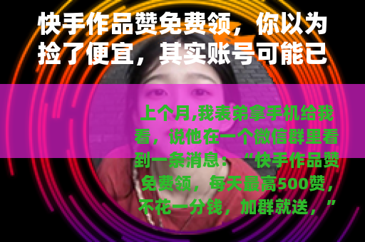 快手作品赞免费领，你以为捡了便宜，其实账号可能已经废了