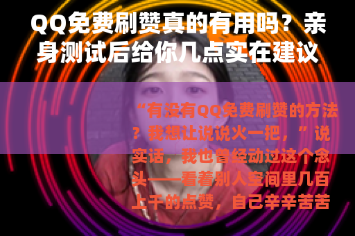 QQ免费刷赞真的有用吗？亲身测试后给你几点实在建议