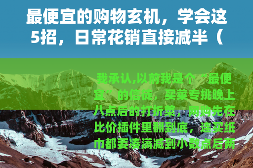 最便宜的购物玄机，学会这5招，日常花销直接减半（附真实案例）