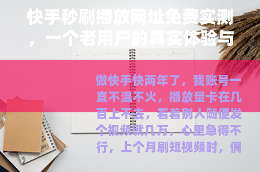 快手秒刷播放网址免费实测，一个老用户的真实体验与教训