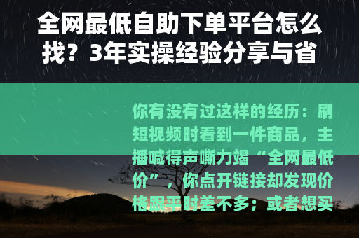 全网最低自助下单平台怎么找？3年实操经验分享与省钱秘诀