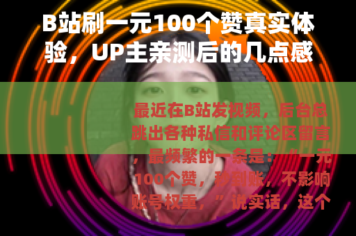 B站刷一元100个赞真实体验,UP主亲测后的几点感受 B站刷一元100个赞真实体验,UP主亲测后的几点感受