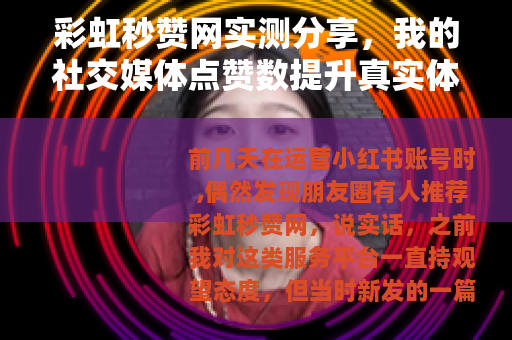 彩虹秒赞网实测分享，我的社交媒体点赞数提升真实体验