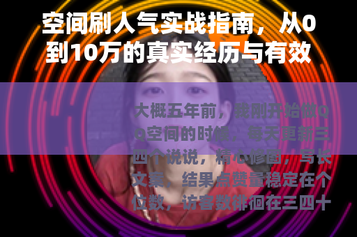 空间刷人气实战指南，从0到10万的真实经历与有效方法
