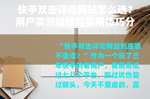 快手双击评论网站怎么选？用户实测经验与实用技巧分享
