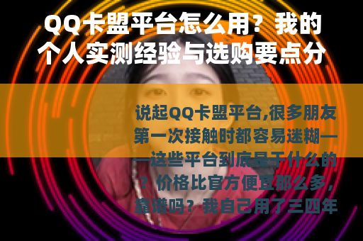 QQ卡盟平台怎么用？我的个人实测经验与选购要点分享