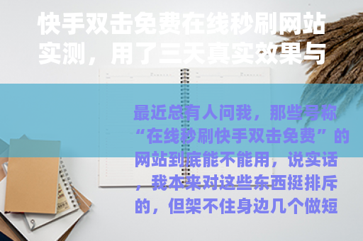 快手双击免费在线秒刷网站实测，用了三天真实效果与账号变化全记录