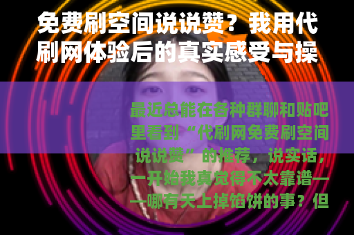 免费刷空间说说赞?我用代刷网体验后的真实感受与操作细节 免费刷空间说说赞?我用代刷网体验后的真实感受与操作细节