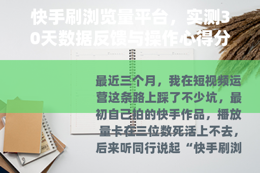 快手刷浏览量平台，实测30天数据反馈与操作心得分享