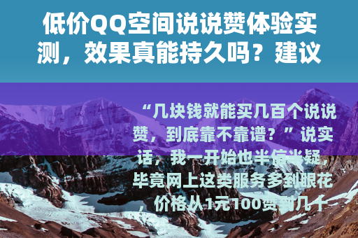 低价QQ空间说说赞体验实测，效果真能持久吗？建议先看这篇再买