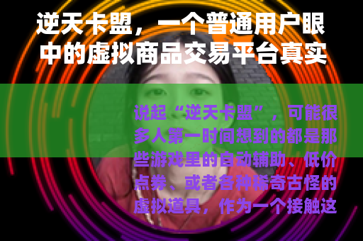 逆天卡盟，一个普通用户眼中的虚拟商品交易平台真实面貌