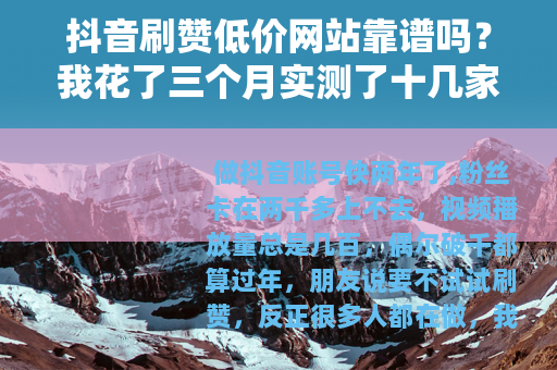抖音刷赞低价网站靠谱吗？我花了三个月实测了十几家，结果出乎意料