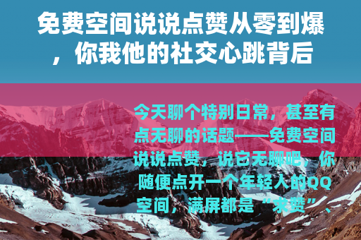免费空间说说点赞从零到爆，你我他的社交心跳背后