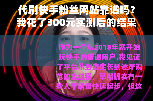代刷快手粉丝网站靠谱吗？我花了300元实测后的结果