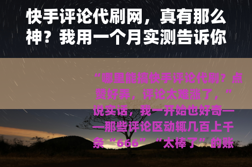 快手评论代刷网，真有那么神？我用一个月实测告诉你效果