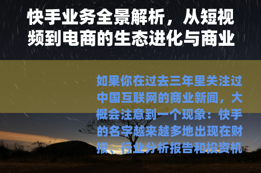 快手业务全景解析，从短视频到电商的生态进化与商业逻辑