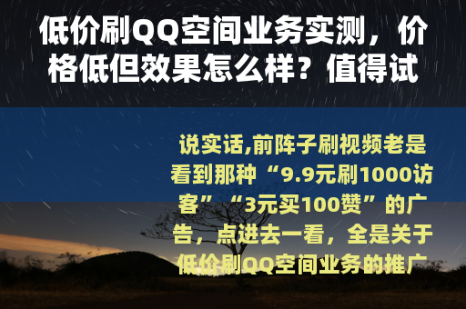 低价刷QQ空间业务实测,价格低但效果怎么样?值得试吗? 低价刷QQ空间业务实测,价格低但效果怎么样?值得试吗?
