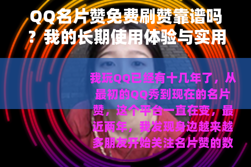 QQ名片赞免费刷赞靠谱吗？我的长期使用体验与实用建议