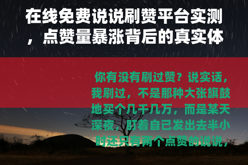 在线免费说说刷赞平台实测，点赞量暴涨背后的真实体验与长期影响