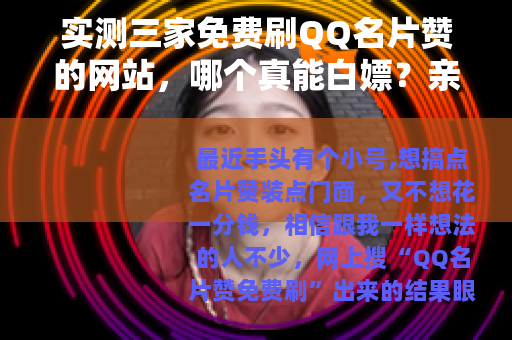 实测三家免费刷QQ名片赞的网站，哪个真能白嫖？亲测七天结果公开