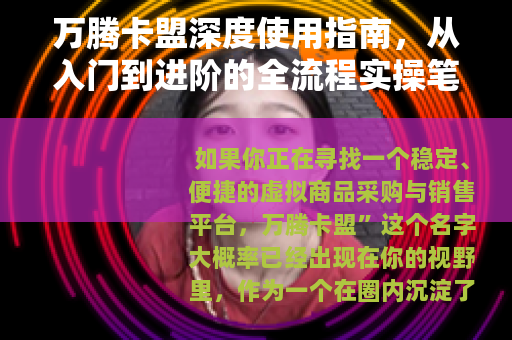 万腾卡盟深度使用指南，从入门到进阶的全流程实操笔记