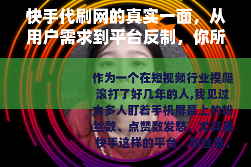 快手代刷网的真实一面，从用户需求到平台反制，你所不知道的细节