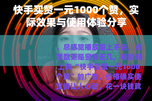 快手买赞一元1000个赞，实际效果与使用体验分享