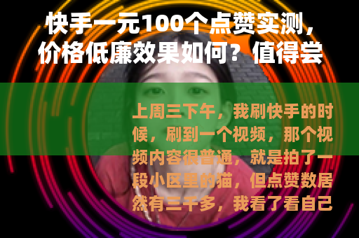 快手一元100个点赞实测，价格低廉效果如何？值得尝试吗？