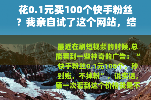 花0.1元买100个快手粉丝？我亲自试了这个网站，结果太意外了
