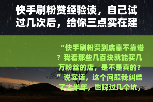 快手刷粉赞经验谈，自己试过几次后，给你三点实在建议