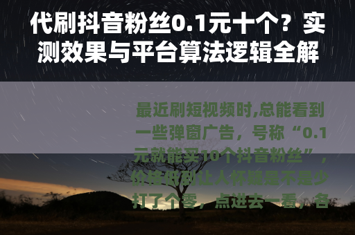 代刷抖音粉丝0.1元十个?实测效果与平台算法逻辑全解析 代刷抖音粉丝0.1元十个?实测效果与平台算法逻辑全解析