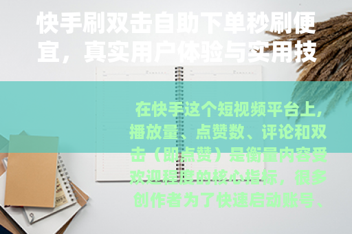 快手刷双击自助下单秒刷便宜，真实用户体验与实用技巧分享