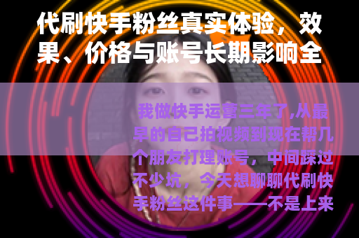 代刷快手粉丝真实体验，效果、价格与账号长期影响全记录