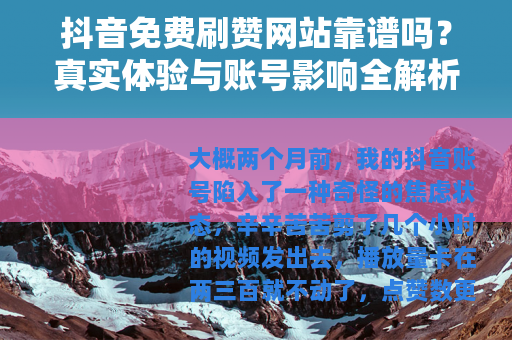 抖音免费刷赞网站靠谱吗？真实体验与账号影响全解析